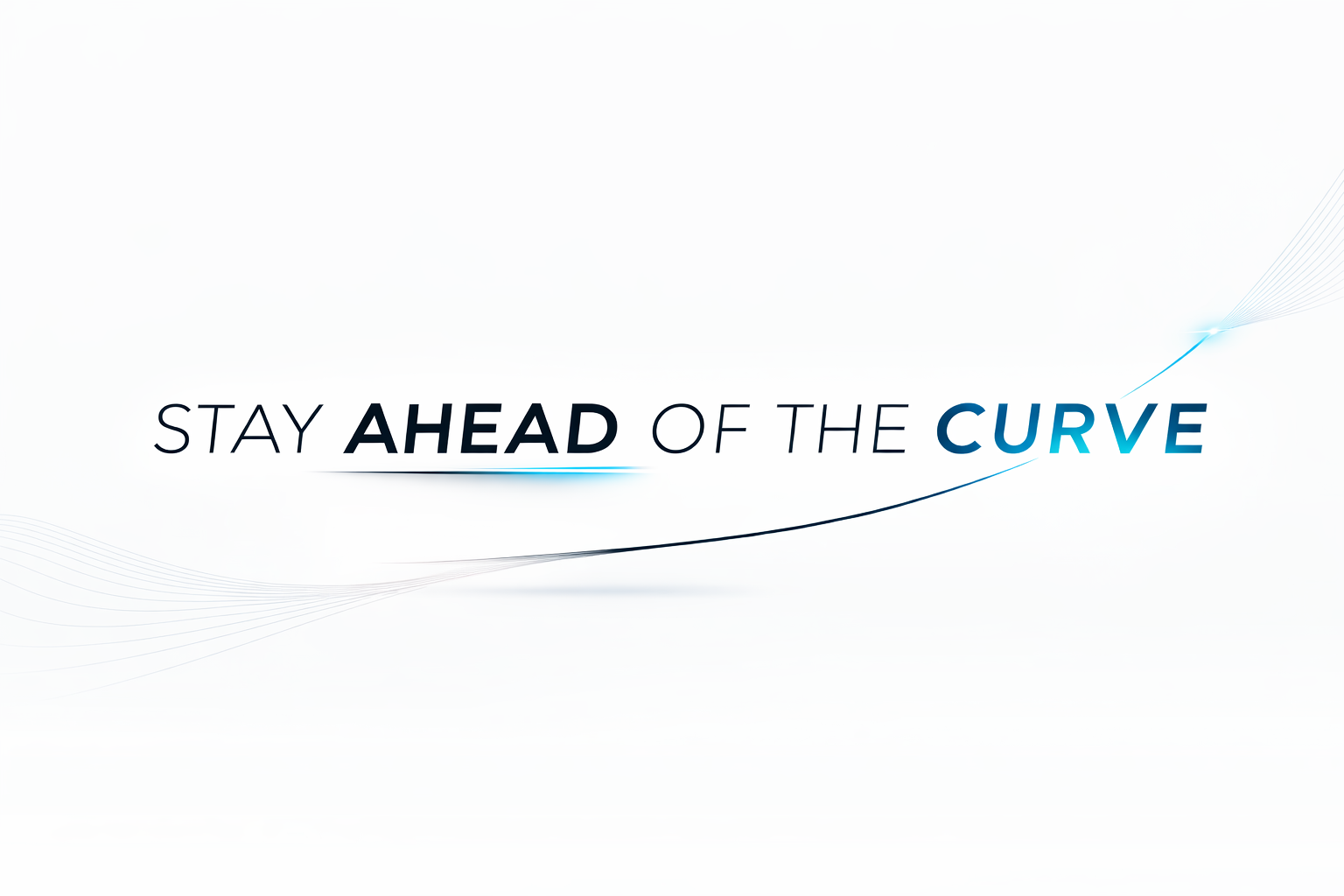 stay ahead of the curve.